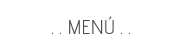 . . MENÚ . .